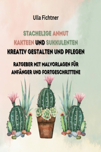 Stachelige Schönheiten- Kakteen und Sukkulenten kreativ gestalten und pflegen
