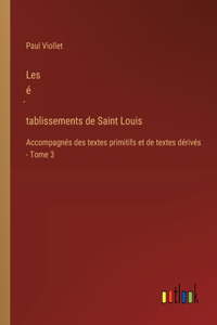 Les é&#769;tablissements de Saint Louis: Accompagnés des textes primitifs et de textes dérivés - Tome 3