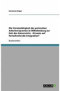 Die Vereinstatigkeit Der Polnischen Arbeitsmigranten in Wilhelmsburg Zur Zeit Des Kaiserreichs - Hinweis Auf Fortschreitende Integration?