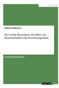 Der weiße Rosendorn. Ein Märe von Bescheidenheit und Verschwiegenheit