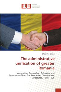 The administrative unification of greater Romania