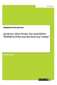 Językowy obraz świata. Das sprachliche Weltbild in Polen und das Stereotyp matka