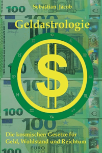 Geldastrologie: Die kosmischen Gesetze für Geld, Wohlstand und Reichtum