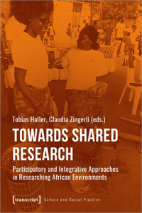 Towards Shared Research – Participatory and Integrative Approaches in Researching African Environments: Participatory and Integrative Approaches in Researching African Environments