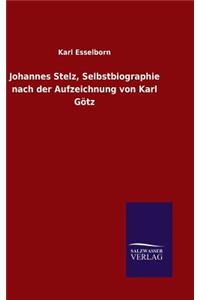 Johannes Stelz, Selbstbiographie nach der Aufzeichnung von Karl Götz