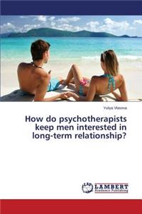 How do psychotherapists keep men interested in long-term relationship?