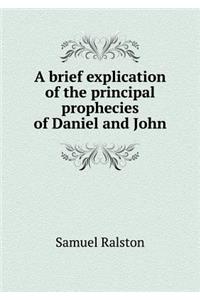 A Brief Explication of the Principal Prophecies of Daniel and John