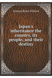 Japan's Inheritance the Country, Its People, and Their Destiny