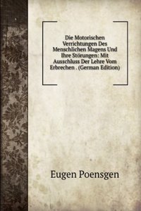 Die Motorischen Verrichtungen Des Menschlichen Magens Und Ihre Storungen: Mit Ausschluss Der Lehre Vom Erbrechen . (German Edition)