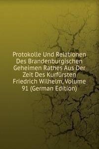 Protokolle Und Relationen Des Brandenburgischen Geheimen Rathes Aus Der Zeit Des Kurfursten Friedrich Wilhelm, Volume 91 (German Edition)