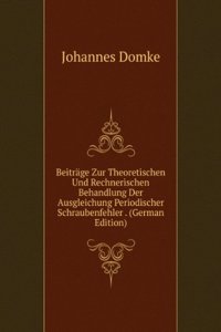 Beitrage Zur Theoretischen Und Rechnerischen Behandlung Der Ausgleichung Periodischer Schraubenfehler . (German Edition)