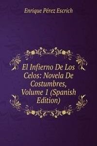 El Infierno De Los Celos: Novela De Costumbres, Volume 1 (Spanish Edition)