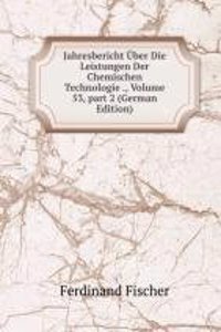 Jahresbericht Uber Die Leistungen Der Chemischen Technologie ., Volume 53, part 2 (German Edition)