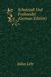 Schutzzoll Und Freihandel (German Edition)