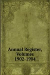 Annual Register, Volumes 1902-1904
