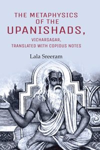 The Metaphysics of the Upanishads, Vicharsagar, Translated with Copious Notes Lala Sreeram