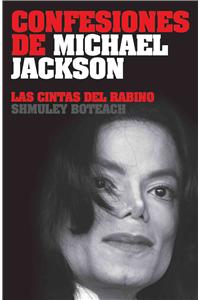 Confesiones de Michael Jackson: Las Cintas del Rabino = Confessions of Michael Jackson: Las Cintas Del Rabino Shmuley Boteach / Tapes by Rabbi Shmuley Boteach