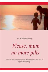 Please, mum, no more pills