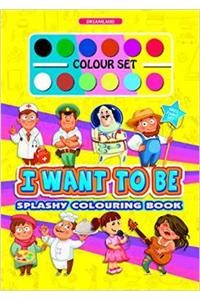 Splashy Colouring Book: I Want to Be