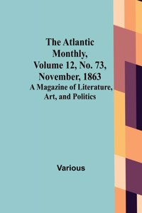 Atlantic Monthly, Volume 12, No. 73, November, 1863; A Magazine of Literature, Art, and Politics