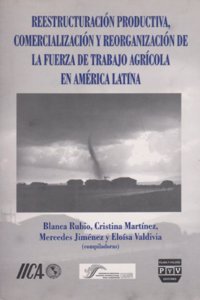 Reestructuracion productiva, comercializacion y reorganizacion de la fuerza de trabajo agricola en America Latina