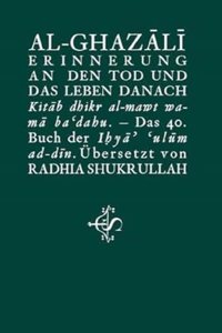 Erinnerung an den Tod und das Leben danach: Kitab dhikr al-mawt wa-ma ba dahu. Das 40. Buch der Ihya' ulum ad-din