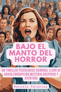 Bajo el Manto del Horror Un Thriller Psicológico Criminal lleno de Abuso, Corrupción, Misterio, Suspenso y Aventura