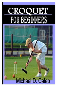 Croquet for Beginners: All You Need To Acquire on Croquet for Beginners