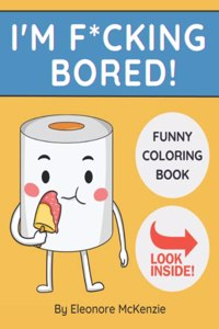 I'm F*cking Bored Funny Coloring Book