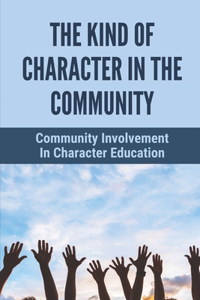 The Kind Of Character In The Community: Community Involvement In Character Education: Explores The Dynamics Of Personal Character