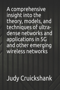 comprehensive insight into the theory, models, and techniques of ultra-dense networks and applications in 5G and other emerging wireless networks