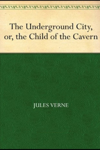 The Underground City Or The Black Indies (Sometimes Called The Child of the Cavern) Annotated