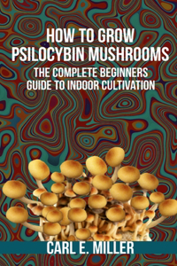 How to Grow Psilocybin Mushrooms