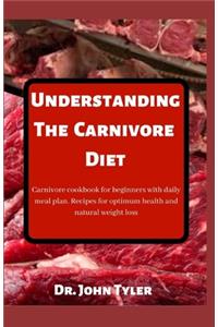 Understanding the Carnivore Diet: Carnivore cookbook for beginners with daily meal plan. Recipes for optimum health and natural weight loss