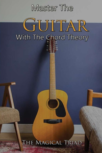 Master The Guitar With The Chord Theory