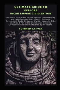 Ultimate Guide to Explore Incan Empire Civilization