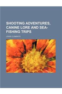 Shooting Adventures, Canine Lore and Sea-Fishing Trips (Volume 1)