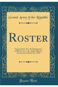 Roster: Veteran Post, No. 49, Department of Illinois, G. A. R., Elgin, Illinois, Corrected to March 1st, 1894 (Classic Reprint)