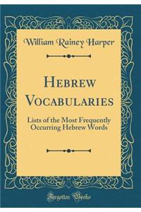 Hebrew Vocabularies: Lists of the Most Frequently Occurring Hebrew Words (Classic Reprint)