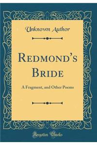 Redmond's Bride: A Fragment, and Other Poems (Classic Reprint)