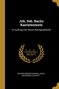 Joh. Seb. Bachs Kantatentexte
