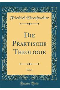 Die Praktische Theologie, Vol. 1 (Classic Reprint)