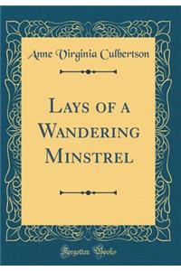 Lays of a Wandering Minstrel (Classic Reprint)