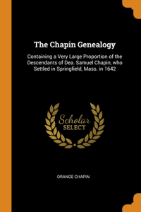 The Chapin Genealogy: Containing a Very Large Proportion of the Descendants of Dea. Samuel Chapin, who Settled in Springfield, Mass. in 1642