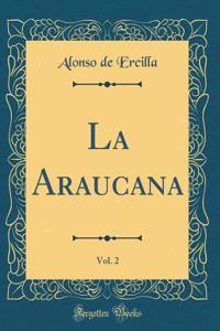 La Araucana, Vol. 2 (Classic Reprint)