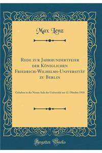 Rede Zur Jahrhundertfeier Der KÃ¶niglichen Friedrich-Wilhelms-UniversitÃ¤t Zu Berlin: Gehalten in Der Neuen Aula Der UniversitÃ¤t Am 12. Oktober 1910 (Classic Reprint)