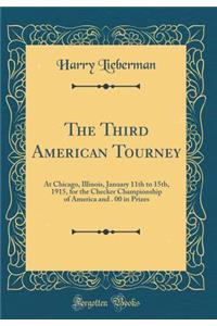 The Third American Tourney: At Chicago, Illinois, January 11th to 15th, 1915, for the Checker Championship of America and $500. 00 in Prizes (Classic Reprint)