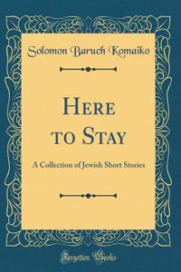 Here to Stay: A Collection of Jewish Short Stories (Classic Reprint)