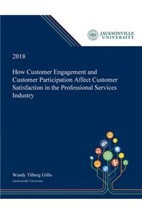 How Customer Engagement and Customer Participation Affect Customer Satisfaction in the Professional Services Industry