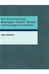 Four Great Americans: Washington Franklin Webster Lincoln (Large Print Edition): Washington Franklin Webster Lincoln (Large Print Edition)